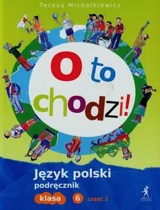 O to chodzi 6 Język polski Podręcznik Część 2 - Outlet - Teresa Michałkiewicz