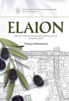 Elaion. Olive oil production in Roman and Byzantine Syria-Palestine PAM Monograph Series 6 - Tomasz Waliszewski