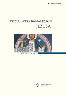 Przeciwko banalizacji Jezusa - Gerhard Lohfink