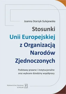 Stosunki Unii Europejskiej Z Organizacją Narodów Zjednoczonych - Joanna Starzyk-Sulejewska