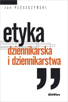 Etyka dziennikarska i dziennikarstwa - Outlet - Jan Pleszczyński
