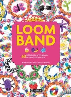 Loom Band 60 wzorów do wyplatania dla początkujących - Kat Roberts, Tessa Sillars-Powell