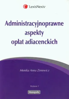 Administracyjnoprawne aspekty opłat adiacenckich - Ziniewicz Monika Anna