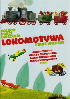 Polscy poeci dzieciom Lokomotywa i inne wiersze - Wanda Chotomska, Adam Mickiewicz, Julian Tuwim