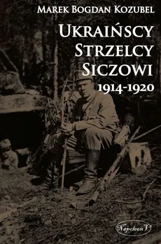 Ukraińscy Strzelcy Siczowi 1914-1920 - Outlet - Kozubel Marek Bogdan