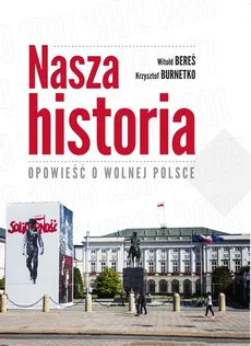 Nasza historia Opowieść o wolnej Polsce - Outlet - Witaold Bereś, Krzyszt Burnetko