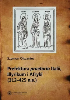 Prefektura praetorio Italii Illyrikum i Afryki 312-725 n.e. - Szymon Olszaniec