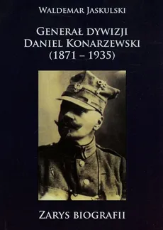 Generał dywizji Daniel Konarzewski 1871-1935 - Outlet - Waldemar Jaskulski