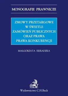 Zmowy przetargowe w świetle zamówień publicznych oraz prawa prawa konkurencji - Outlet - Małgorzata Sieradzka