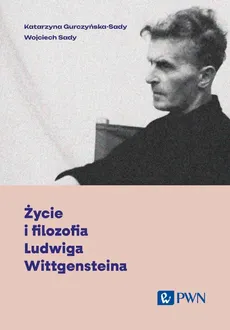 Życie i filozofia Ludwiga Wittgensteina - Katarzyna Gurczyńska-Sady, Wojciech Sady