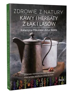 Zdrowie z natury Kawy i herbaty z łąk i lasów - Bokła Artur, Katarzyna Mikulska