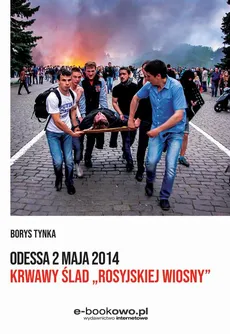 Odessa 2 maja 2014 Krwawy ślad „rosyjskiej wiosny” - Borys Tynka