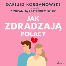 Jak zdradzają Polacy - Dariusz Korganowski, Patryk Szulc, Zuzanna Szulc