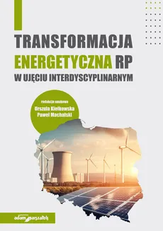 Transformacja energetyczna RP w ujęciu interdyscyplinarnym - (red.) Kiełkowska Urszula, Paweł Machalski