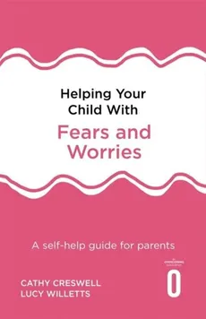 Helping Your Child with Fears and Worries - Cathy Creswell, Lucy Willetts