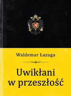 Uwikłani w przeszłość - Outlet - Waldemar Łazuga