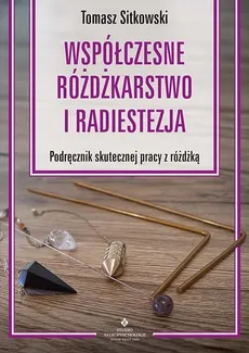 Współczesne różdżkarstwo i radiestezja - Tomasz Sitkowski