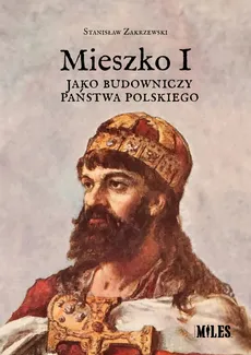 Mieszko I jako budowniczy państwa polskiego - Stanisław Zakrzewski