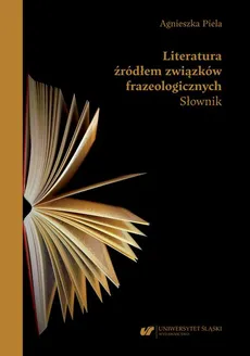 Literatura źródłem związków frazeologicznych. Słownik - Dr hab. Agnieszka Piela