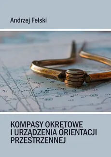 Kompasy okrętowe i urządzenia orientacji przestrzennej - Andrzej Felski