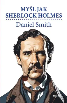 Myśl jak Sherlock Holmes - Daniel Smith