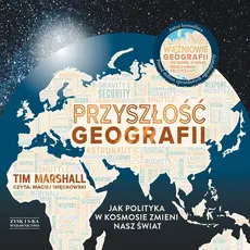 Przyszłość geografii Jak polityka w kosmosie zmieni nasz świat - Tim Marshall