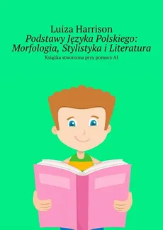 Podstawy Języka Polskiego: Morfologia, Stylistyka i Literatura - Luiza Harrison