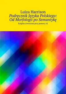 Podręcznik Języka Polskiego: Od Morfologii po Semantykę - Luiza Harrison