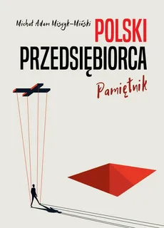 Polski przedsiębiorca. Pamiętnik - Outlet - Miszyk-Miński Michał Adam