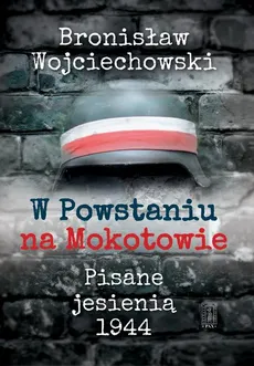 W Powstaniu na Mokotowie. Pisane jesienią 1944 - Bronisław Wojciechowski