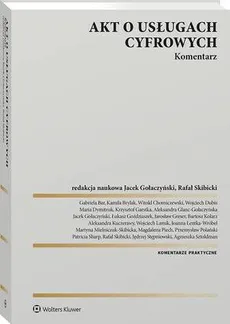 Akt o usługach cyfrowych. Komentarz - Agnieszka Sztoldman, Aleksandra Glanc-Gołaczyńska, Aleksandra Kuczerawy, Bartosz Kolarz, Gabriela Bar, Jacek Gołaczyński, Jarosław Greser, Jędrzej Stępniowski, Joanna Lentka-Wróbel, Kamila Brylak, Krzysztof Garstka, Łukasz Goździaszek, Magdalena Piech, Maria Dymitruk, Martyna Mielniczuk-Skibicka, Mielniczuk-Skibicka Martyna, Patricia Sharp, Przemysław Polański, Rafał Skibicki, Witold Chomiczewski, Wojciech Dubis, Wojciech Lamik