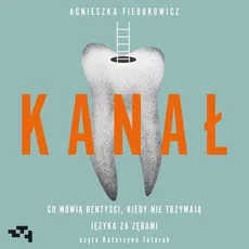 Kanał. Co mówią dentyści, kiedy nie trzymają języka za zębami - Agnieszka Fiedorowicz