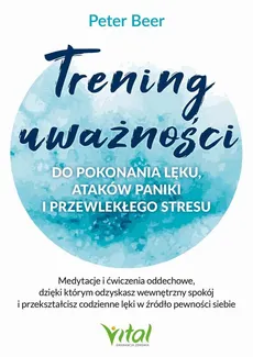 Trening uważności do pokonania lęku - Peter Beer