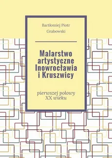 Malarstwo artystyczne Inowrocławia i Kruszwicy - Bartłomiej Grabowski