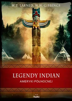 Legendy Indian Ameryki Północnej - W. T. Larned, W. W. Gibbins