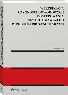 Weryfikacja czynności dowodowych postępowania przygotowawczego w polskim procesie karnym - Łukasz Cora