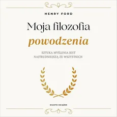 Moja filozofia powodzenia - Henry Ford