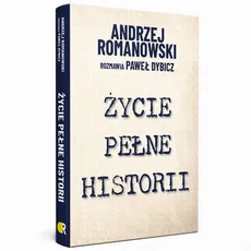 Życie pełne historii - Andrzej Romanowski, Paweł Dybicz