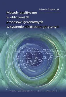Metody analityczne w obliczeniach procesów łączeniowych w systemie elektroenergetycznym - Marcin Szewczyk