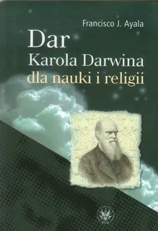 Dar Karola Darwina dla nauki i religii - Ayala Francisco J.