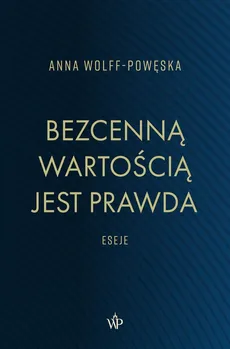 Bezcenną wartością jest prawda Eseje - Anna Wolff-Powęska