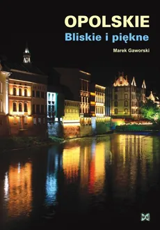 Opolskie Bliskie i piękne - Marek Gaworski