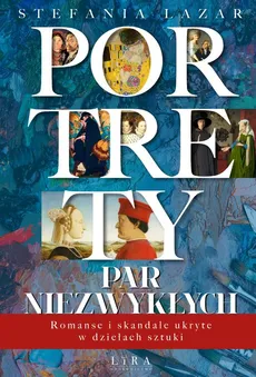 Portrety par niezwykłych. Romanse i skandale ukryte w dziełach sztuki - Stefania Lazar