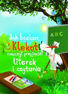 Jak bocian Klekot nauczył przyjaciół literek i czytania - Lech Tkaczyk