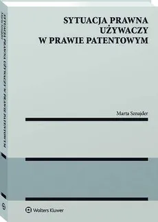 Sytuacja prawna używaczy w prawie patentowym - Marta Sznajder