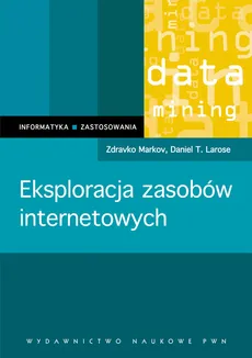 Eksploracja zasobów internetowych - Larose Daniel T., Markov Zdravko