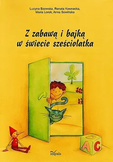 Z zabawą i bajką w świecie sześciolatka - Lucyna Bzowska, Renata Kownacka, Maria Lorek, Anna Sowińska