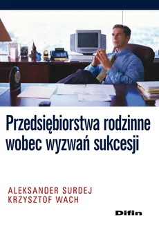 Przedsiębiorstwa rodzinne wobec wyzwań sukcesji - Aleksander Surdej, Krzysztof Wach