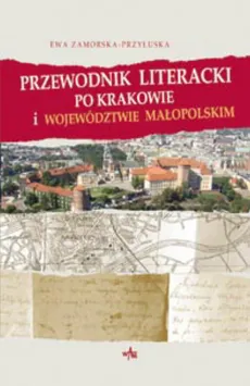 Przewodnik literacki po Krakowie i województwie małopolskim - Ewa Zamorska-Przyłuska