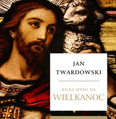 Kilka myśli na Wielkanoc - Jan Twardowski
